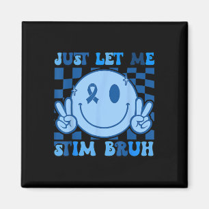 Just Let Me Stim Bro Bruh Autism Awareness Autism Magnet