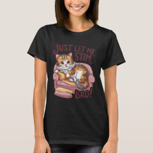 Just Let Me Stim Bro Cute Cat Funny Autism Awarene T-Shirt