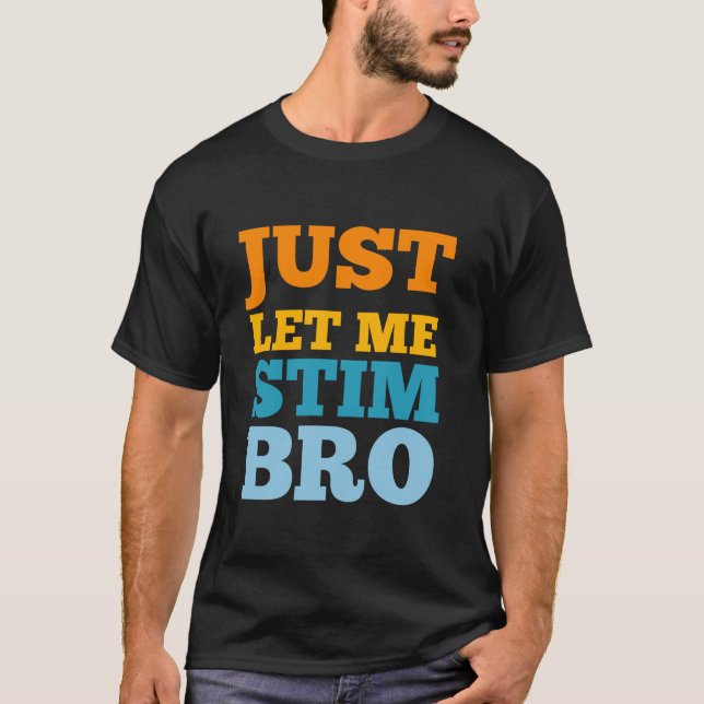 just let me stim bro Funny Autism Awareness Autism T-Shirt (Front)