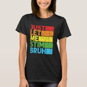 Just Let Me Stim Bro Funny Autism Awareness Autism T-Shirt