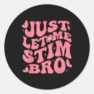 Just Let Me Stim Bro Funny Autism Awareness Groovy Classic Round Sticker