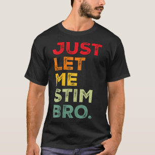 Just Let Me Stim Bro Funny Autism Awareness Men Wo T-Shirt