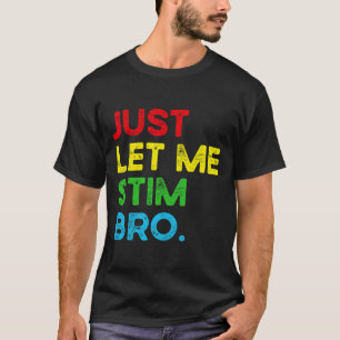 Just Let Me Stim Bro Funny Autism Awareness Men Wo T-Shirt