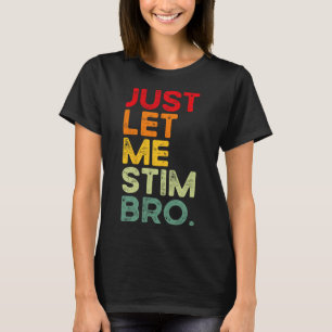 Just Let Me Stim Bro Funny Autism Awareness Men Wo T-Shirt