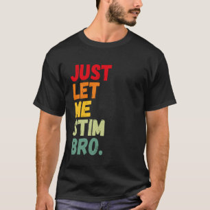 Just Let Me Stim Bro Funny Autism Awareness Men Wo T-Shirt