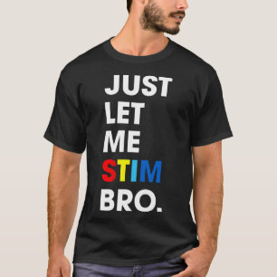 Just Let Me Stim Bro Funny Autism Awareness Month T-Shirt