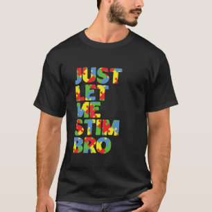 Just Let Me Stim Bro Funny Autism Awareness Month  T-Shirt
