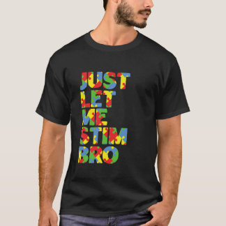 Just Let Me Stim Bro Funny Autism Awareness Month  T-Shirt