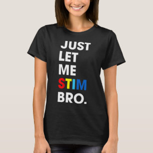 Just Let Me Stim Bro Funny Autism Awareness Month T-Shirt
