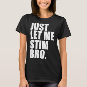Just Let Me Stim Bro Funny Autism Awareness Month T-Shirt
