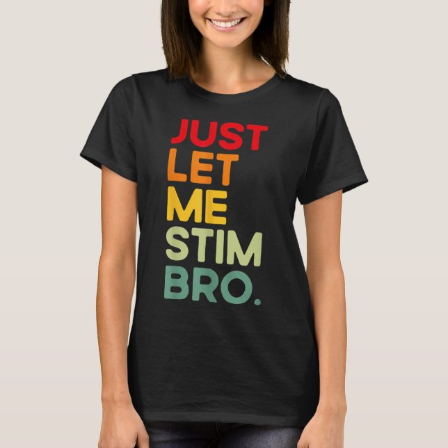 Just Let Me Stim Bro Funny Autism Awareness (on Ba T-Shirt (Front)