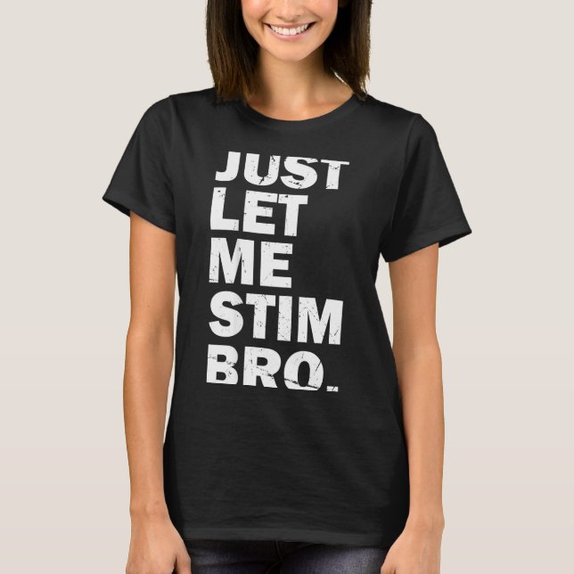 Just Let Me Stim Bro Funny Autism Mom Dad Kids Aut T-Shirt (Front)