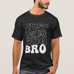 Just Let Me Stim Bro Funny Autistic Autism Awarene T-Shirt