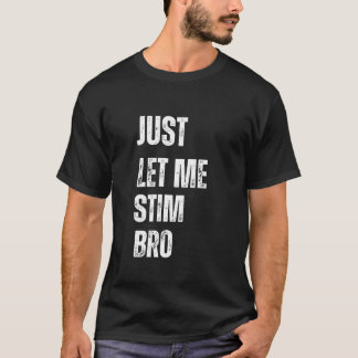 Just Let Me Stim Bro  T-Shirt