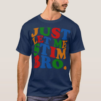 Just Let Me Stim Bro T-Shirt