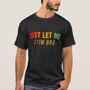 Just Let Me Stim Bro T-Shirt