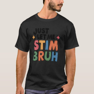 Just Let Me Stim Bruh Funny Autism Awareness Meme T-Shirt
