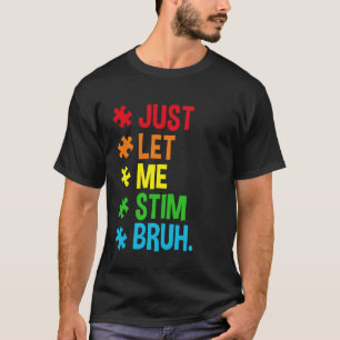 Just Let Me Stim Bruh Funny Autism Awareness Men W T-Shirt
