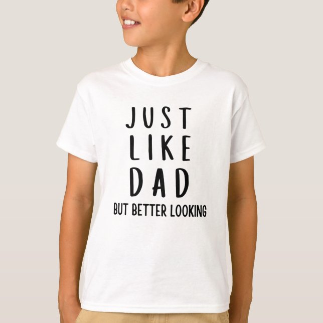 Just like dad but better looking T-Shirt (Front)