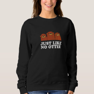 Just Like No Otter Positive Quote Otter Positivit Sweatshirt