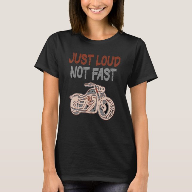 Just Loud Not Fast Great Humour Saying Motorcycle  T-Shirt (Front)
