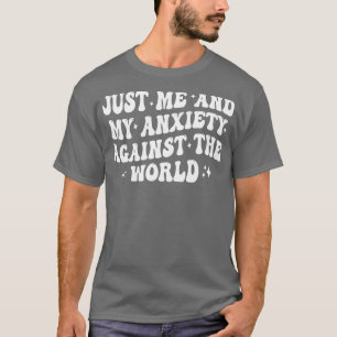 just me and my anxiety against the world 1 T-Shirt