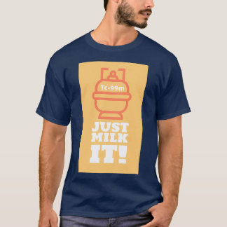 Just Milk It Tc99m T-Shirt