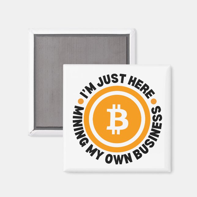 JUST MINING MY OWN BUSINESS Fun Bitcoin Magnet (Front/Back)