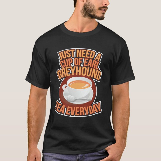 Just Need A Cup Of Earl Greyhound Tea Every Day T-Shirt (Front)