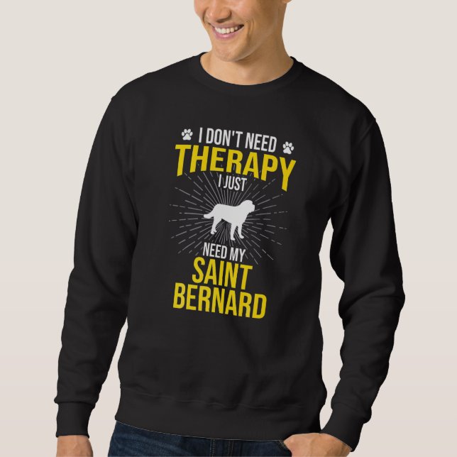 Just Need My Saint Bernard Dog Sweatshirt (Front)
