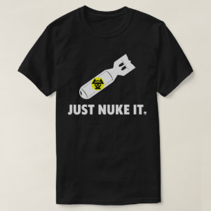 Just Nuke It T-Shirt
