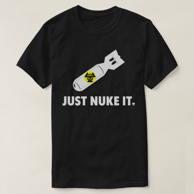 Just Nuke It T-Shirt (Design Front)
