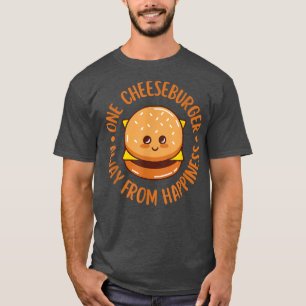 Just One Cheeseburger Away From Happiness Cute Kaw T-Shirt