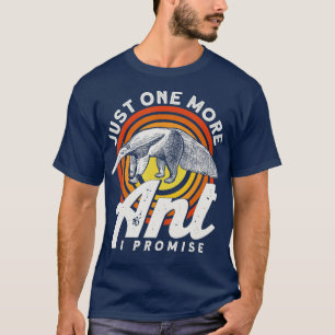 Just One More Ant I Promise Anteater T-Shirt