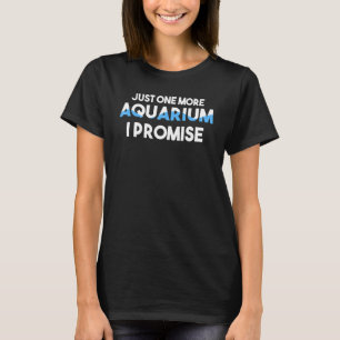 Just One More Aquarium I Promise T-Shirt