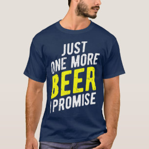 Just One More Beer I Promise Funny Party T-Shirt