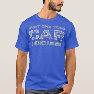 Just One More Car I Promise Funny Enthusiast Gift T-Shirt