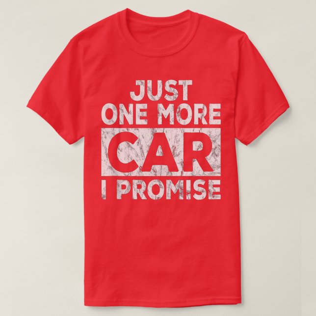 Just One More Car I Promise Mechanic Gift Car Love T-Shirt (Design Front)