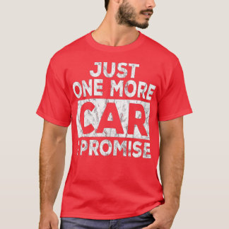 Just One More Car I Promise Mechanic Gift Car Love T-Shirt