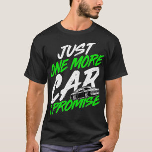 Just One More Car I PromiseFunny Car Guys Car Love T-Shirt