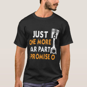 Just One More Car Part I Promise - Car Enth -Shirt T-Shirt