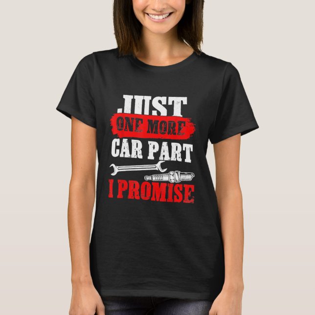 Just One More Car Part I Promise  Car Enthusiast   T-Shirt (Front)