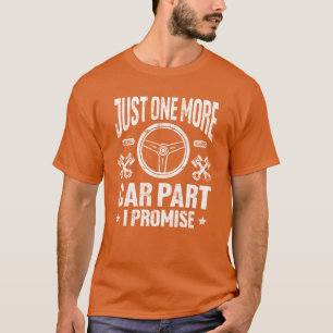 Just One More Car Part I Promise Car Lovers Auto M T-Shirt