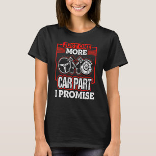 Just One More Car Part I Promise Car Mechanic Car  T-Shirt