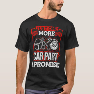 Just One More Car Part I Promise Car Mechanic Car  T-Shirt