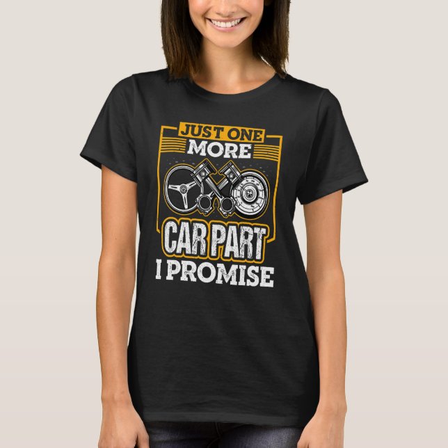 Just One More Car Part I Promise Car Mechanic Car  T-Shirt (Front)