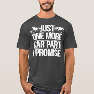 Just One More Car Part I Promise Funny Car Mechani T-Shirt