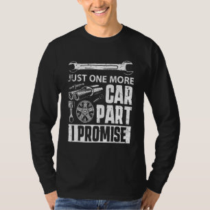 Just one more Car Part I Promise - Mechanic Enthus T-Shirt