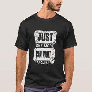 Just one more Car Part I Promise - Mechanic Enthus T-Shirt