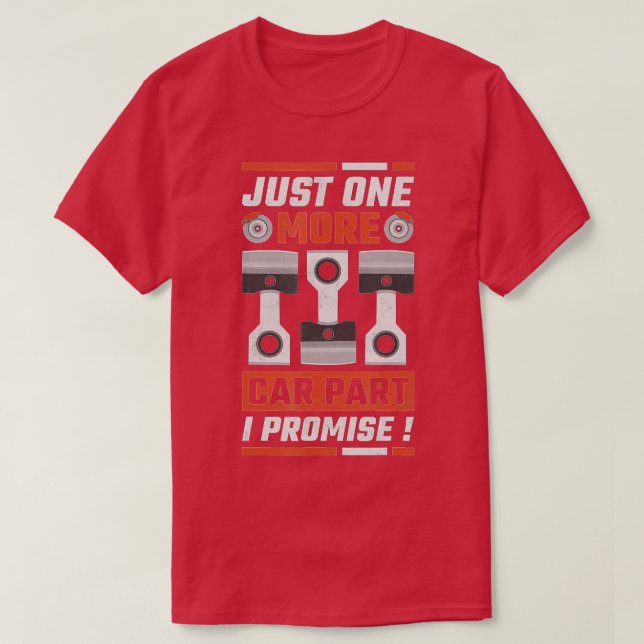 Just One More Car Part I Promise Mechanic  T-Shirt (Design Front)